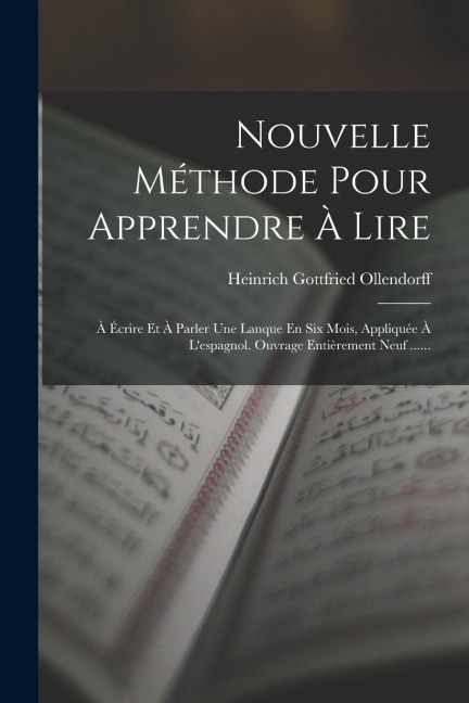 Nouvelle Méthode Pour Apprendre À Lire: À Écrire Et À Parler Une Lanque En Six Mois, Appliquée À L'espagnol. Ouvrage Entièrement Neuf ...... - Heinrich Gottfried Ollendorff