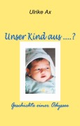 Cover-Bild zum Titel 'Unser Kind aus ...?' von 'Ulrike Ax'