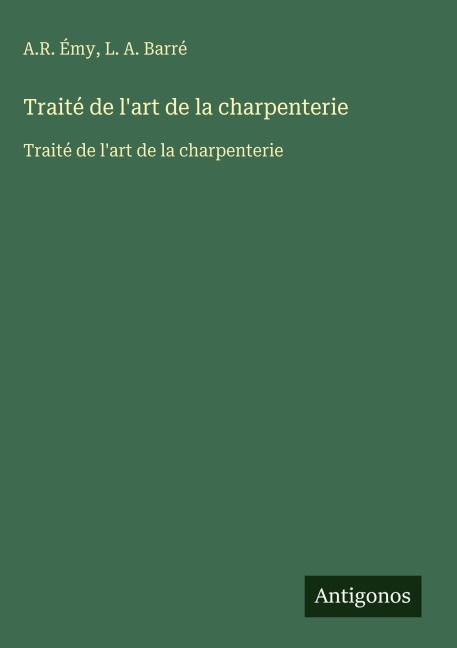 Traité de l'art de la charpenterie - A. R. Émy, L. A. Barré