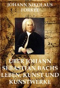 Über Johann Sebastian Bachs Leben - Johann Nikolaus Forkel