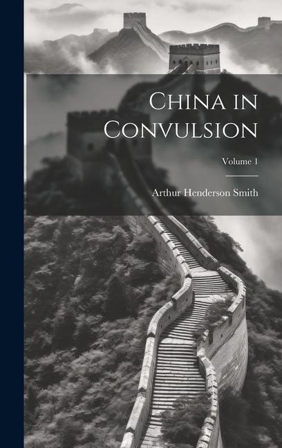 China in Convulsion; Volume 1 - Arthur Henderson Smith