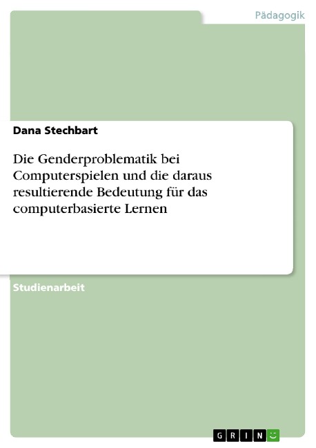 Die Genderproblematik bei Computerspielen und die daraus resultierende Bedeutung für das computerbasierte Lernen - Dana Stechbart
