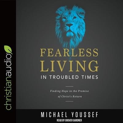 Fearless Living in Troubled Times: Finding Hope in the Promise of Christ's Return - Michael Youssef