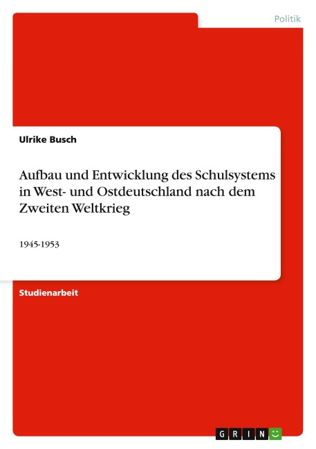 Aufbau und Entwicklung des Schulsystems in West- und Ostdeutschland nach dem Zweiten Weltkrieg - Ulrike Busch