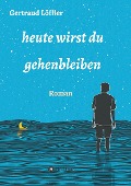 Cover-Bild zum Titel 'heute wirst du gehenbleiben' von 'Gertraud Löffler'