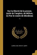 Sur la liberté de la presse, imité de l'anglois, de Milton, (1) Par le comte de Mirabeau ... - Gabriel-Honoré de Riquetti