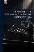 Cover-Bild zum Titel 'De Antiphontis Rhamnusii Elocutione Commentatio...' von 'Fridericus Ignatius'