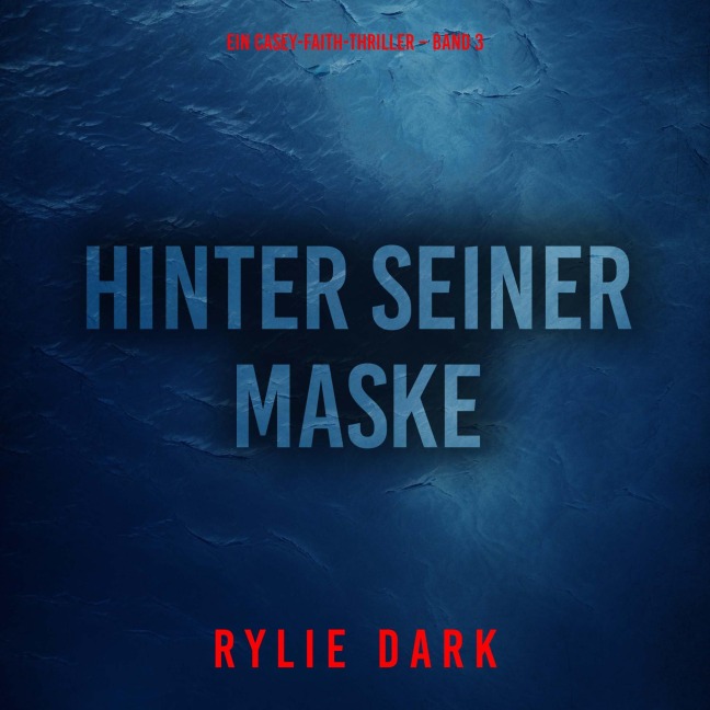 Hinter seiner Maske (Ein Casey-Faith-Thriller ¿ Band 3) - Rylie Dark
