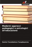 Cover-Bild zum Titel 'Moderni approcci pedagogici e psicologici all'educazione' von 'Zamira Turumbetova Yusupbayevna'