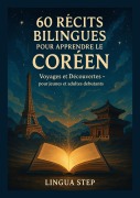 Cover-Bild zum Titel '60 récits bilingues pour apprendre le coréen: Voyages et Découvertes - pour jeunes et adultes débutants' von 'Lingua Step'