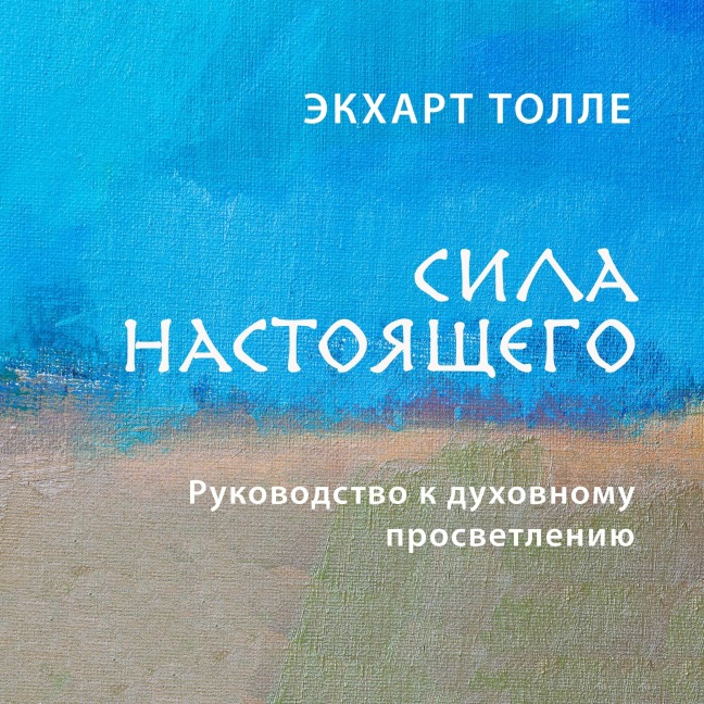 Sila nastoyaschego. Rukovodstvo k duhovnomu prosvetleniyu - Eckhart Tolle