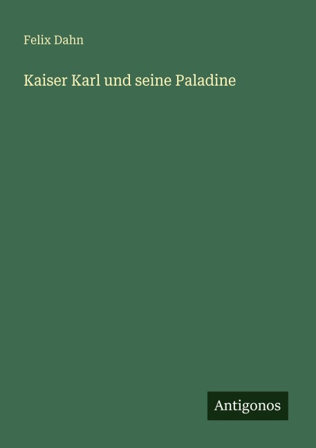 Kaiser Karl und seine Paladine - Felix Dahn