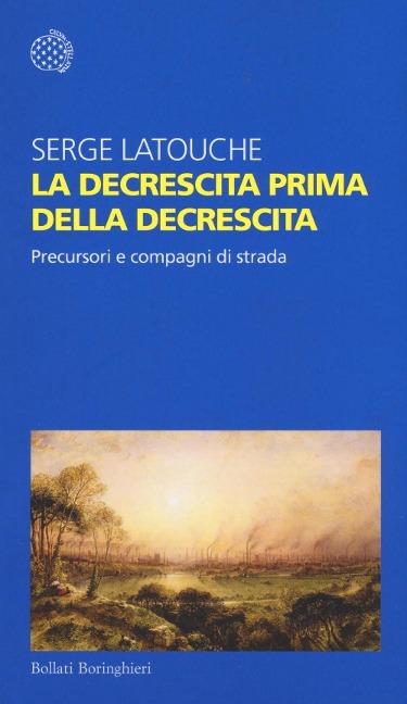 La decrescita prima della decrescita. Precursori e compagni di strada - Serge Latouche