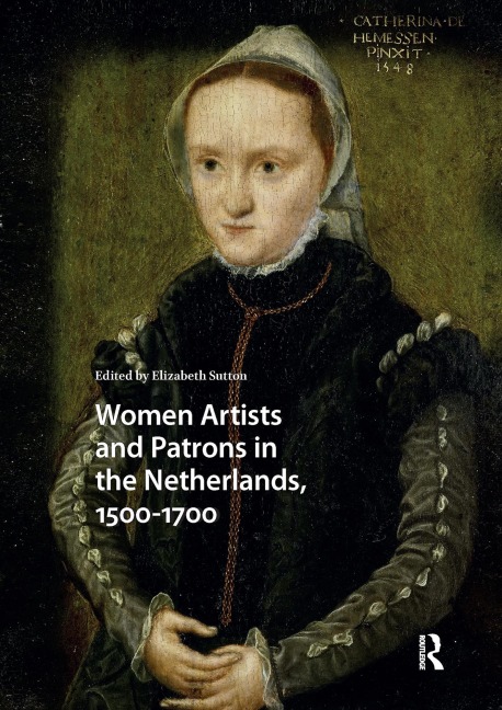 Women Artists and Patrons in the Netherlands, 1500-1700 - 