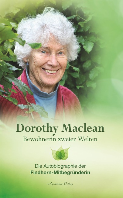 Bewohnerin zweier Welten. Die Autobiographie der Findhorn-Mitbegründerin - Dorothy Maclean