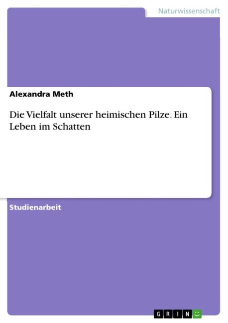 Die Vielfalt unserer heimischen Pilze. Ein Leben im Schatten - Alexandra Meth