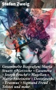 Cover-Bild zum Titel 'Gesammelte Biografien: Maria Stuart + Nietzsche + Casanova + Joseph Fouché + Magellan + Marie Antoinette + Dostojewski + Erasmus + Sigmund Freud + Tolstoi und mehr' von 'Stefan Zweig'