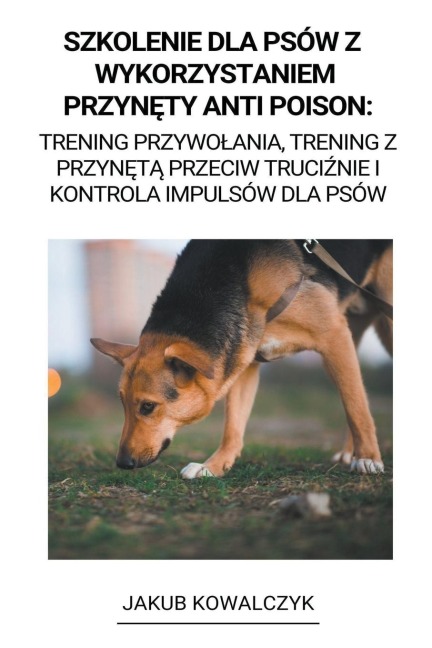 Szkolenie dla Psów z Wykorzystaniem Przyn¿ty Anti Poison - Jakub Kowalczyk