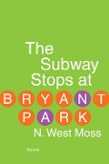 The Subway Stops at Bryant Park - N. West Moss
