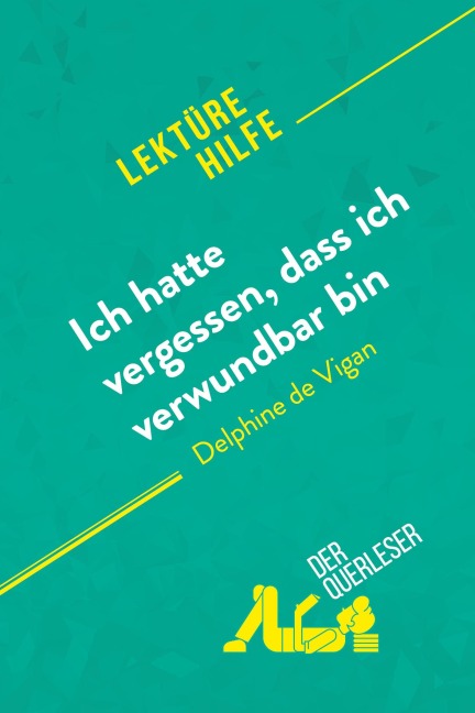 Ich hatte vergessen, dass ich verwundbar bin von Delphine de Vigan (Lektürehilfe) - Cynthia Willocq, derQuerleser