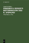 Friedrich Reiser's Reformation des K. Sigmund - Friedrich Reiser
