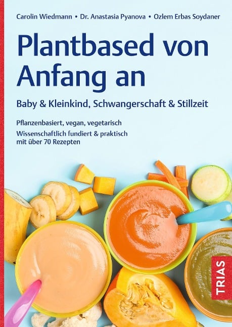 Plantbased von Anfang an: Baby & Kleinkind, Schwangerschaft & Stillzeit - Carolin Wiedmann, Anastasia Pyanova, Ozlem Erbas Soydaner