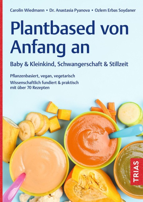 Plantbased von Anfang an: Baby & Kleinkind, Schwangerschaft & Stillzeit - Carolin Wiedmann, Ozlem Erbas Soydaner, Anastasia Pyanova
