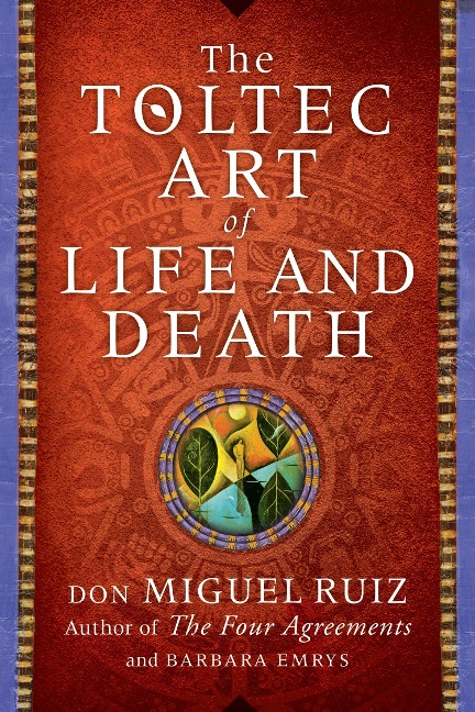 The Toltec Art of Life and Death - Don Miguel Ruiz, Barbara Emrys