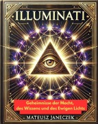 Cover-Bild zum Titel 'Illuminati: Geheimnisse der Macht, des Wissens und des Ewigen Lichts' von 'Mateusz Janeczek'