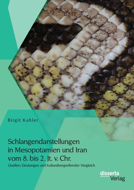 Schlangendarstellungen in Mesopotamien und Iran vom 8. bis 2. Jt. v. Chr.: Quellen, Deutungen und kulturübergreifender Vergleich - Birgit Kahler