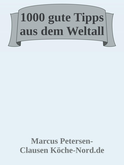 1000 gute Tipps aus dem Weltall - ich zeige Dir dein Universum - Marcus PC Petersen - Clausen