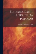 Estudios Sobre Literatura Popular - Antonio Machado Y. Alvarez