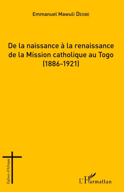 De la naissance à la renaissance de la Mission catholique au Togo - Emmanuel Mawuli Degbe