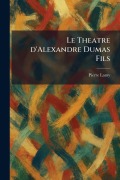 Cover-Bild zum Titel 'Le Theatre d'Alexandre Dumas Fils' von 'Pierre Lamy'