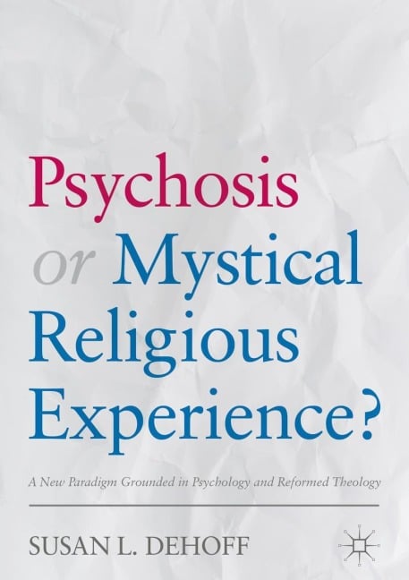 Psychosis or Mystical Religious Experience? - Susan L. Dehoff