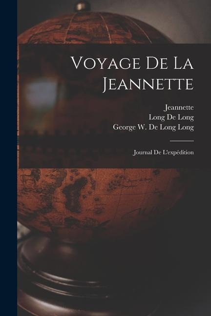 Voyage de la Jeannette: Journal de l'expédition - Long George W. De Long, Long de Long, Bernard