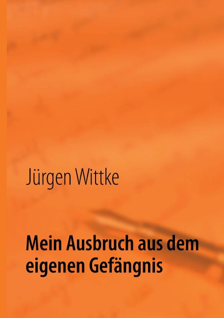Mein Ausbruch aus dem eigenen Gefängnis - Jürgen Wittke