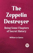 Cover-Bild zum Titel 'The Zeppelin Destroyer Being Some Chapters Of Secret History' von 'William Le Queux'