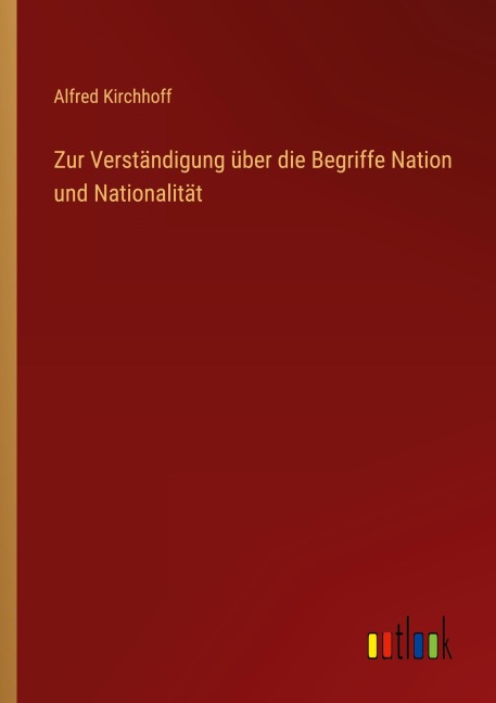 Zur Verständigung über die Begriffe Nation und Nationalität - Alfred Kirchhoff