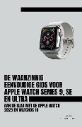 De Waanzinnig Eenvoudige Gids Voor Apple Watch Series 9, Se En Ultra - Scott La Counte