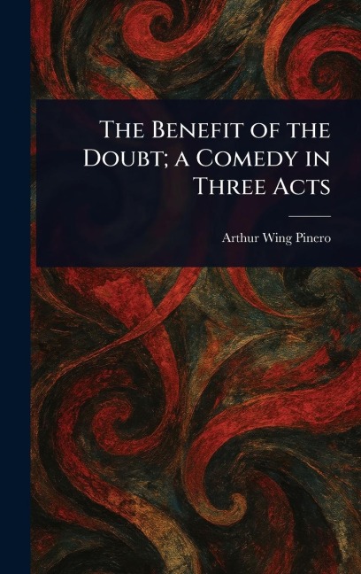 The Benefit of the Doubt; a Comedy in Three Acts - Arthur Wing Pinero