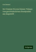 Der Criminal-Process Demme-Trümpy: vom gerichtsärztlichen Standpunkte aus dargestellt - Carl Emmert