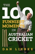 Cover-Bild zum Titel 'The 100 Funniest Moments in Australian Cricket' von 'Dan Liebke'