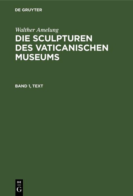 Walther Amelung: Die Sculpturen des Vaticanischen Museums. Band 1, Text - Walther Amelung