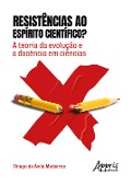 Resistências ao Espírito Científico? A Teoria da Evolução e a Docência em Ciências - Thiago de Ávila Medeiros