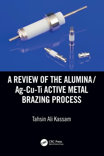 A Review of the Alumina/Ag-Cu-Ti Active Metal Brazing Process - Tahsin Ali Kassam
