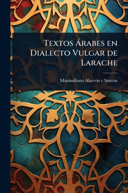 Textos Ã rabes en Dialecto Vulgar de Larache - Maximiliano Alarcãn Y Santã3n