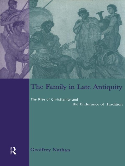 The Family in Late Antiquity - Geoffrey Nathan