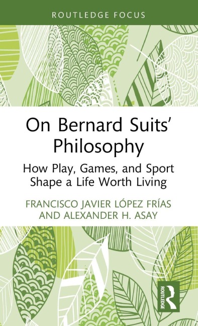 On Bernard Suits' Philosophy - Alexander H. Asay, Francisco Javier Lopez Frias