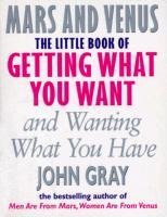 The Little Book Of Getting What You Want And Wanting What You Have - John Gray